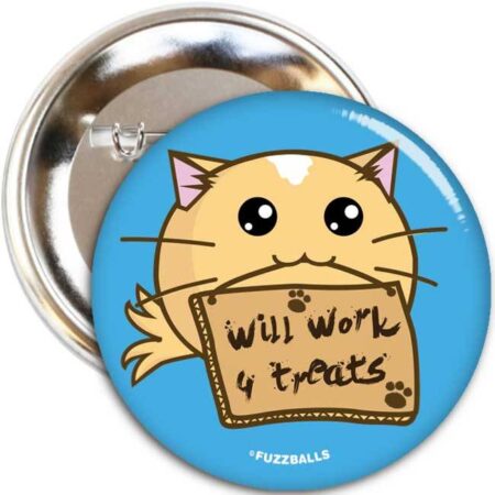 Button - Will work for treats | Fuzzballs