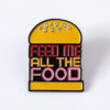 Pin - Feed Me All The Food | Punky Pins