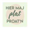 Tegeltje ’’hier maj plat proat’n’’ |